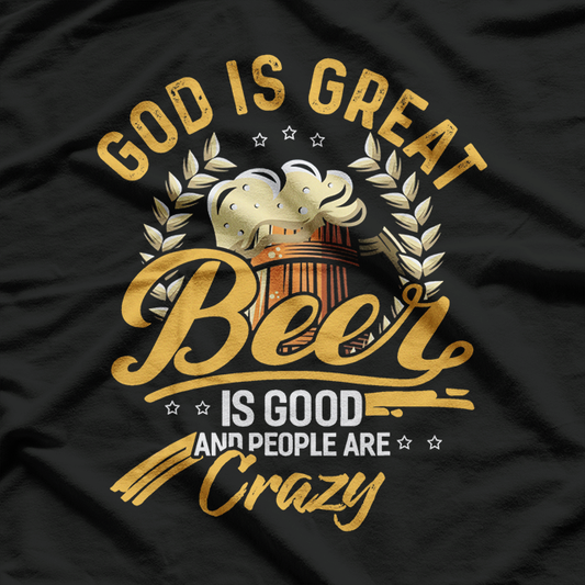 God Is Great, Beer Is Good, and People Are Crazy: Fun Country Vibes T-Shirt