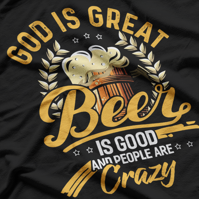 God Is Great, Beer Is Good, and People Are Crazy: Fun Country Vibes T-Shirt