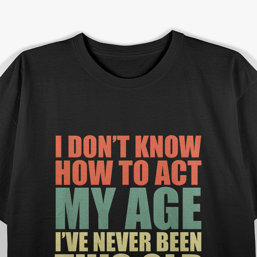 I Don't Know How to Act My Age - Forever Young T-Shirt