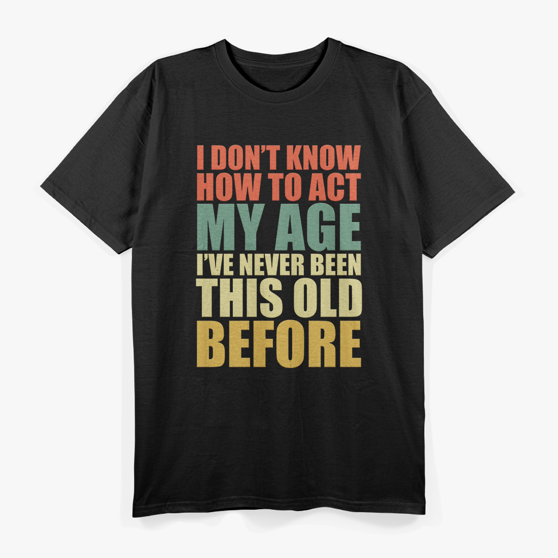 I Don't Know How to Act My Age - Forever Young T-Shirt