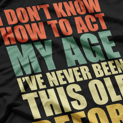 I Don't Know How to Act My Age - Forever Young T-Shirt