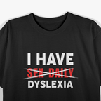 I HAVE DYSLEXIA – Sex Daily Funny Typo Misspelling T-Shirt