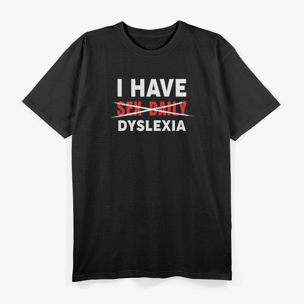 I HAVE DYSLEXIA – Sex Daily Funny Typo Misspelling T-Shirt
