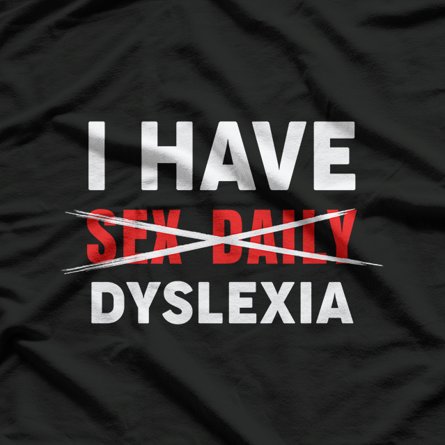 I HAVE DYSLEXIA – Sex Daily Funny Typo Misspelling T-Shirt