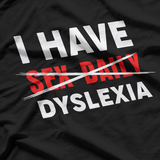 I HAVE DYSLEXIA – Sex Daily Funny Typo Misspelling T-Shirt