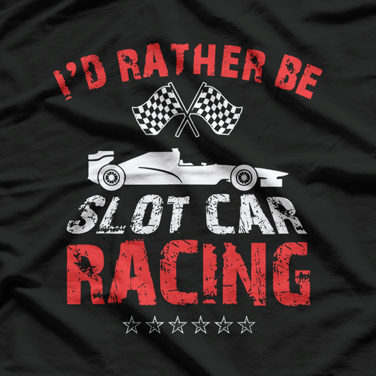 I'd Rather Be Slot Car Racing T-Shirt