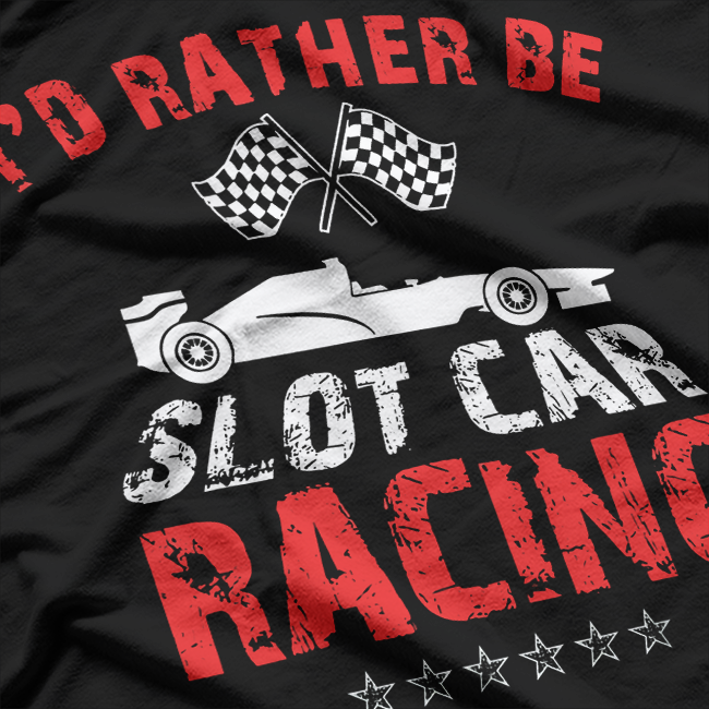 I'd Rather Be Slot Car Racing T-Shirt