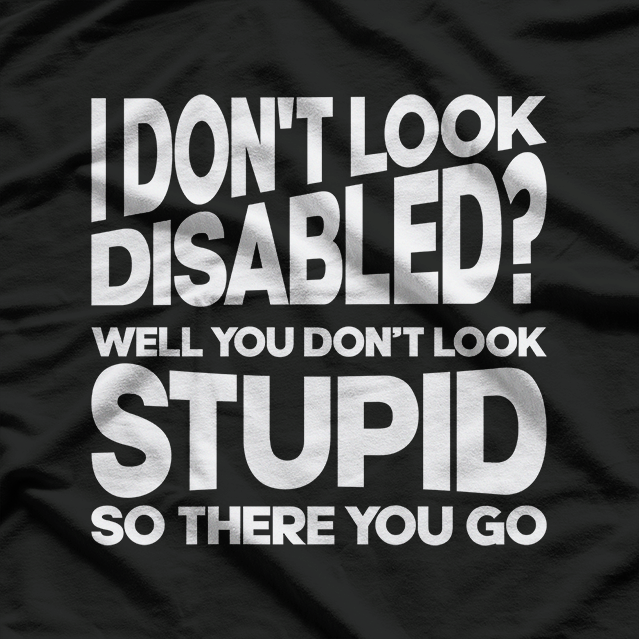I Don’t Look Disabled? Invisible Disability Awareness T-Shirt
