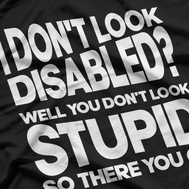 I Don’t Look Disabled? Invisible Disability Awareness T-Shirt