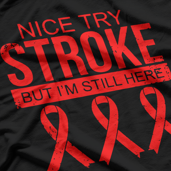 Nice Try Stroke I'm Still Here Survivor Awareness T-Shirt