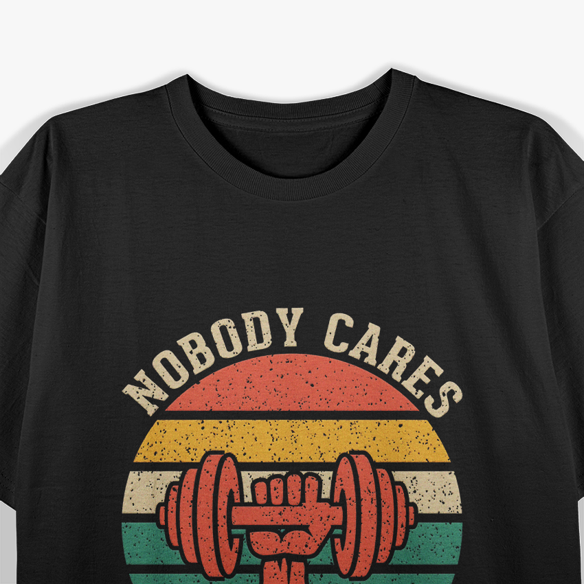 Nobody Cares, Work Hard Fitness, Calisthenics, and Bodybuilding Motivation T-Shirt