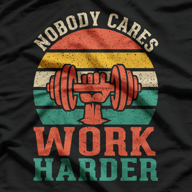 Nobody Cares, Work Hard Fitness, Calisthenics, and Bodybuilding Motivation T-Shirt