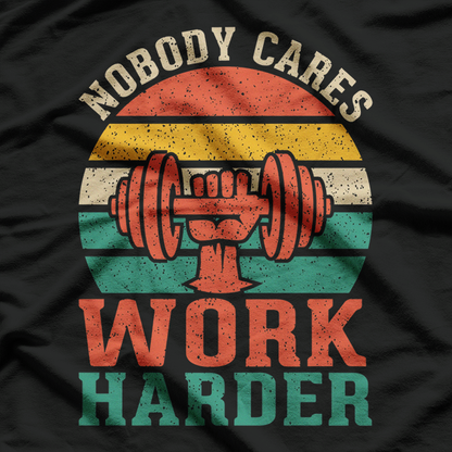 Nobody Cares, Work Hard Fitness, Calisthenics, and Bodybuilding Motivation T-Shirt