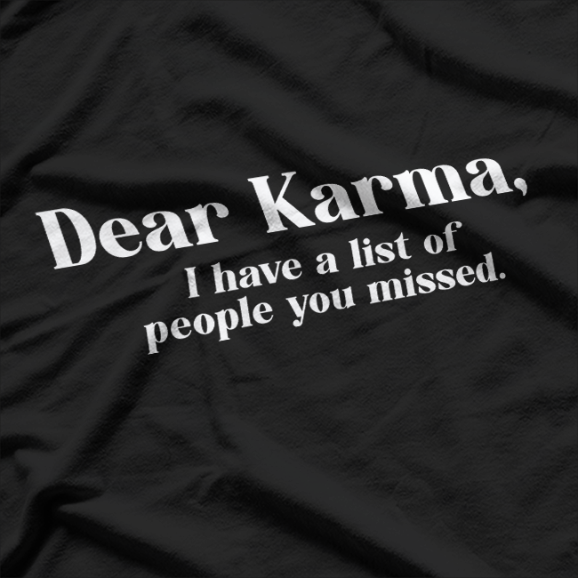 Dear Karma I Have a List Funny Sarcastic Life Humor T-Shirt
