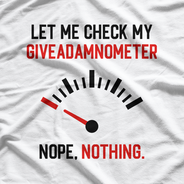 Let Me Check My Giveadamnometer... Nope! T-Shirt