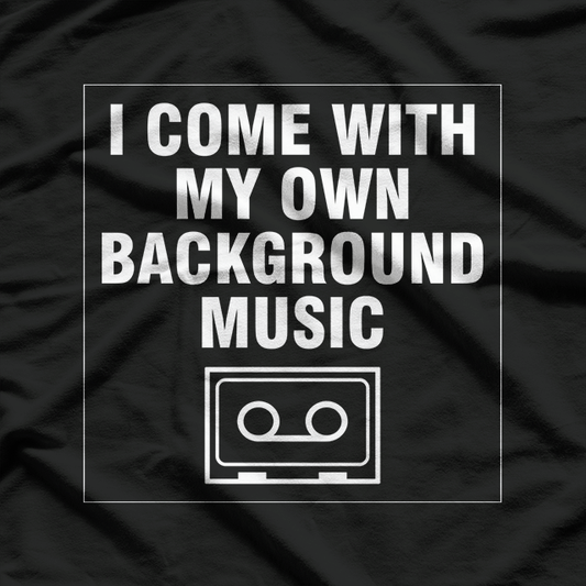 I Come With My Own Background Music T-Shirt