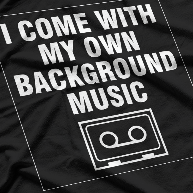 I Come With My Own Background Music T-Shirt