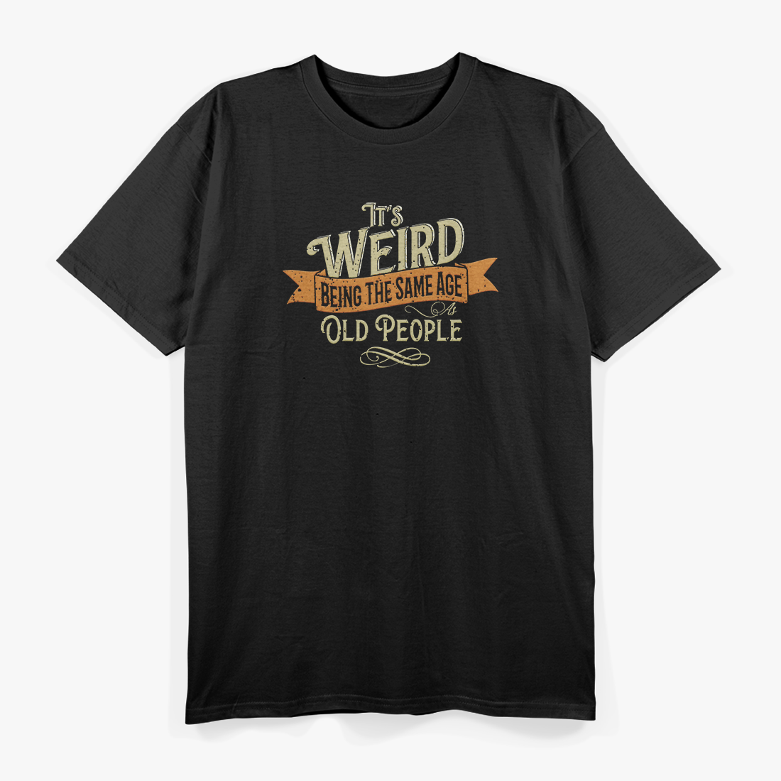 It's Weird Being The Same Age As Old People Sarcastic T-Shirt