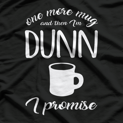 One More Mug and Then I’m Dunn T-Shirt