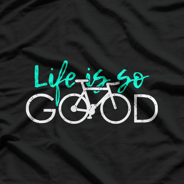 Life Is So Good – Bike Life T-Shirt