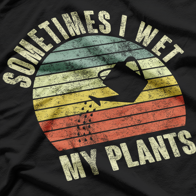 Sometimes I Wet My Plants Funny Gardening Retro Vintage T-Shirt