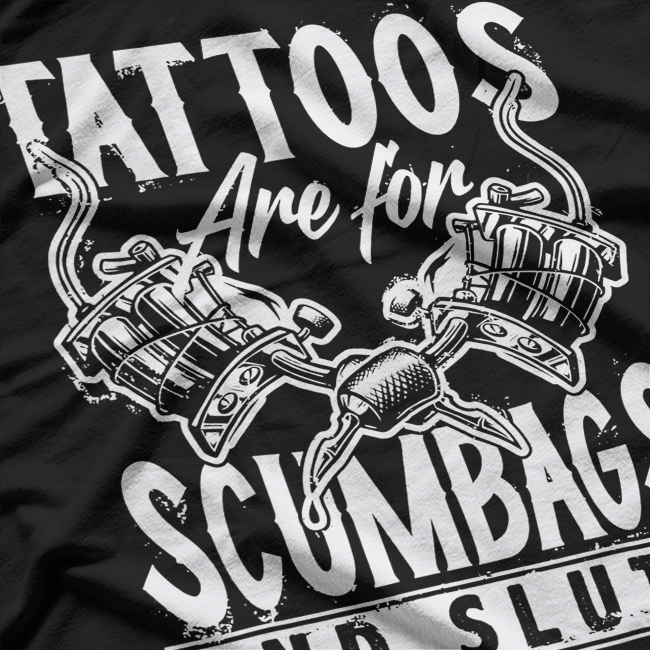 Tattoos Are For Scumbags And Sluts Funny T-Shirt
