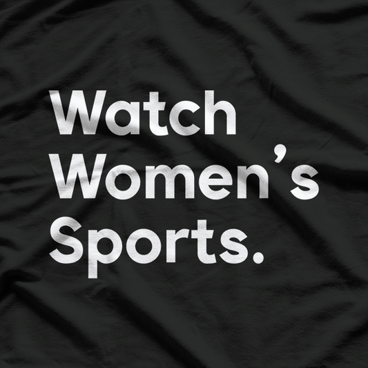 Watch Women’s Sports: Support Equality and Empower Athletes T-Shirt