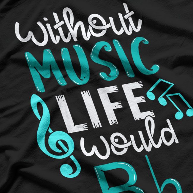 Without Music Life Would B Flat T-Shirt