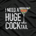Need a Huge Cocktail – Funny Drinking Humor Alcohol Joke T-Shirt