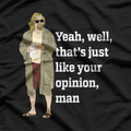 That’s Just Like Your Opinion, Man – Essential Meme T-Shirt