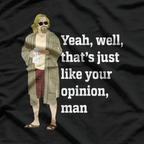 That’s Just Like Your Opinion, Man – Essential Meme T-Shirt