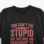 Can’t Fix Stupid Funny Happily Divorced Relationship Sarcasm T-Shirt