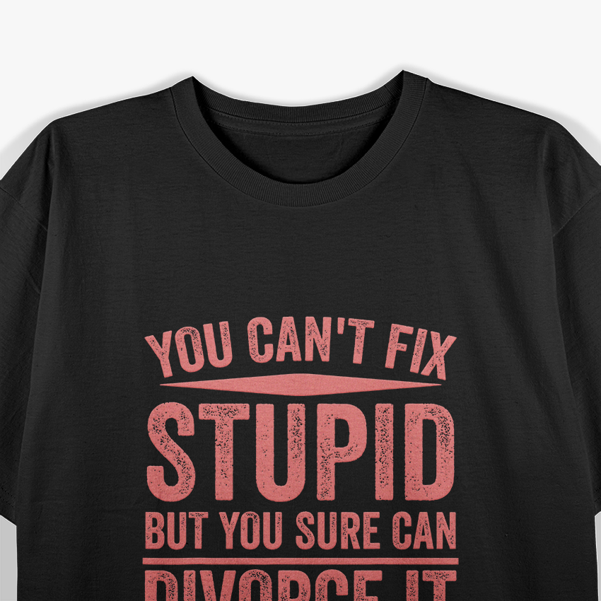 Can’t Fix Stupid Funny Happily Divorced Relationship Sarcasm T-Shirt