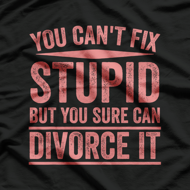 Can’t Fix Stupid Funny Happily Divorced Relationship Sarcasm T-Shirt