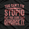 Can’t Fix Stupid Funny Happily Divorced Relationship Sarcasm T-Shirt