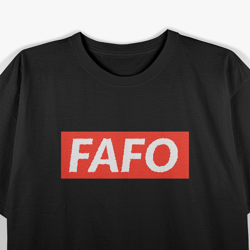 FAFO: Play Stupid Games, Win Stupid Prizes T-Shirt
