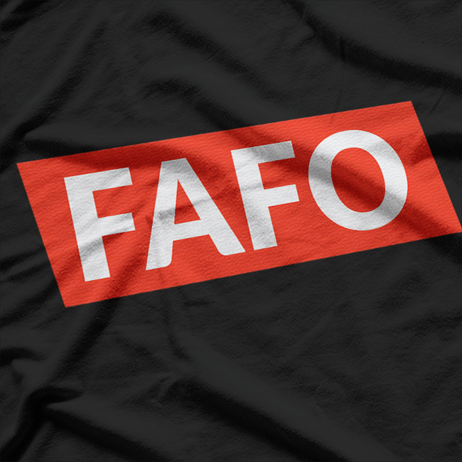 FAFO: Play Stupid Games, Win Stupid Prizes T-Shirt