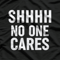 Shhh, No One Cares: Bold & Sassy T-Shirt