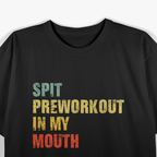 Spit Preworkout In My Mouth: Funny Gym Lover T-Shirt