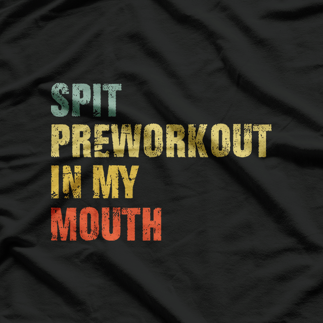 Spit Preworkout In My Mouth: Funny Gym Lover T-Shirt