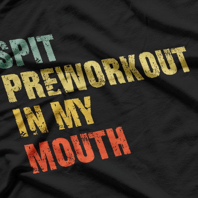 Spit Preworkout In My Mouth: Funny Gym Lover T-Shirt