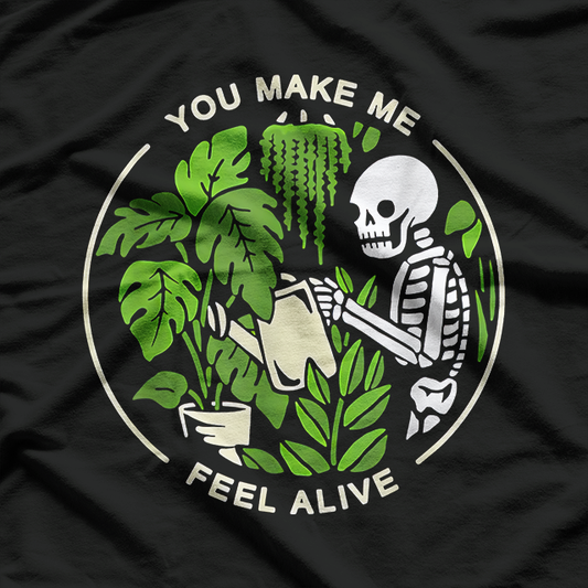 Funny Plant Lover Gardening Mom - You Make Me Feel Alive T-Shirt