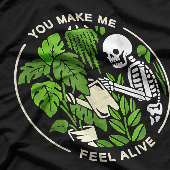 Funny Plant Lover Gardening Mom - You Make Me Feel Alive T-Shirt