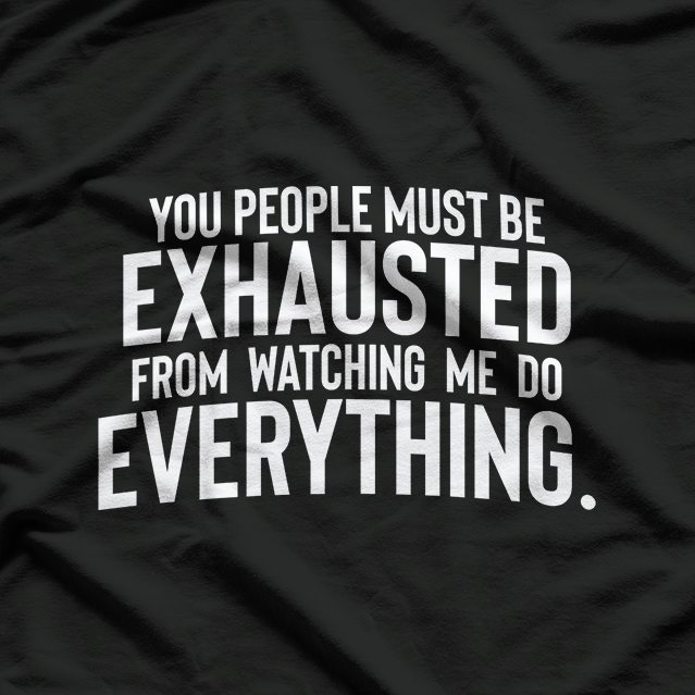 You People Exhaust Me - Sarcastic Humor T-Shirt