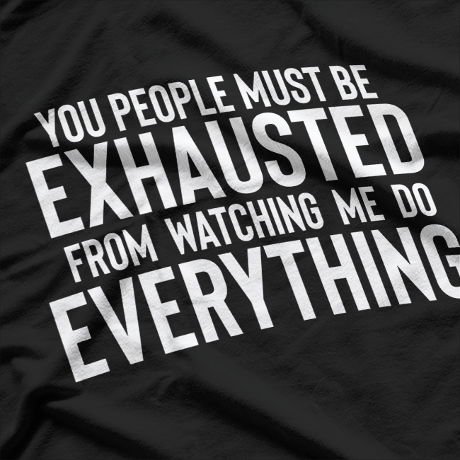 You People Exhaust Me - Sarcastic Humor T-Shirt