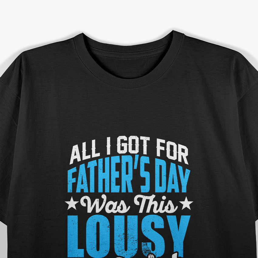 All I Got For Father’s Day Was This Lousy T-Shirt