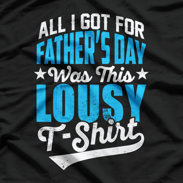 All I Got For Father’s Day Was This Lousy T-Shirt