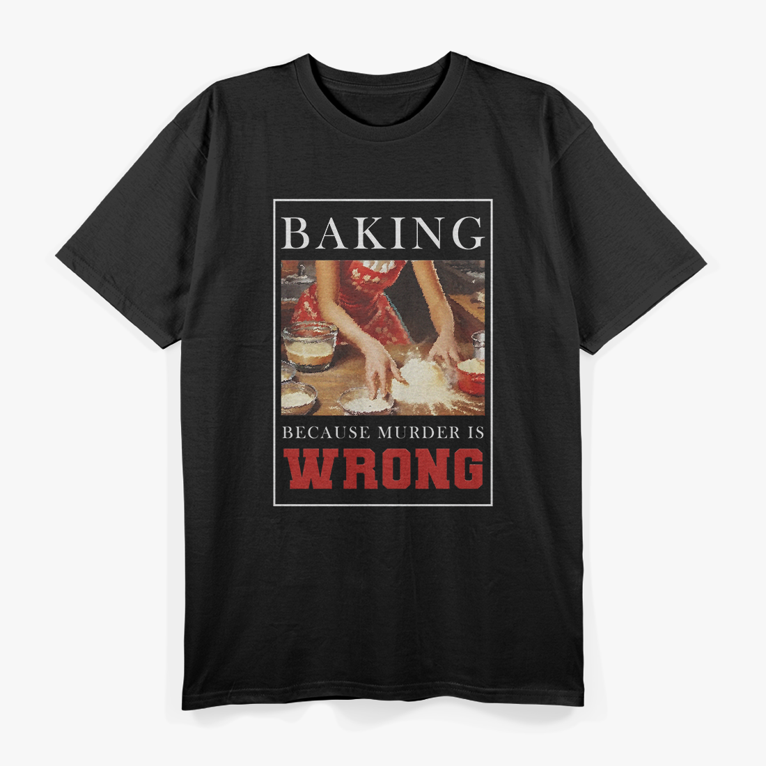 Baking Because Murder Is Wrong – Funny Baker T-Shirt