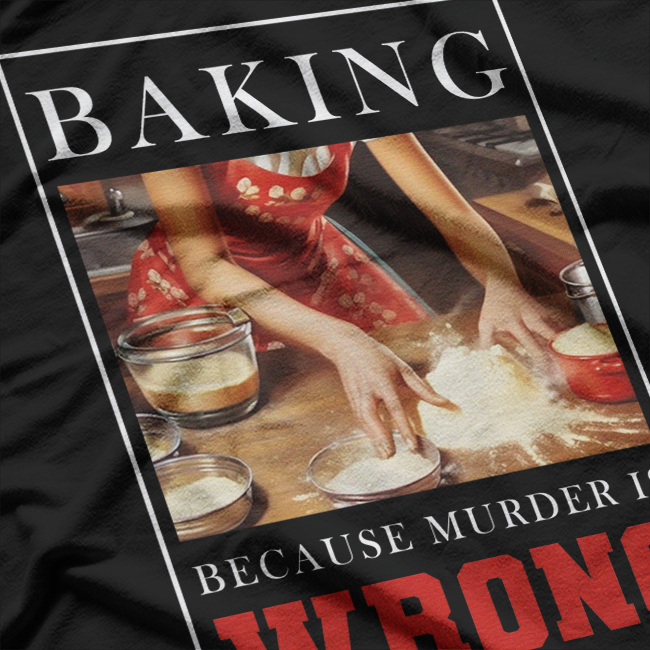 Baking Because Murder Is Wrong – Funny Baker T-Shirt