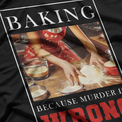 Baking Because Murder Is Wrong – Funny Baker T-Shirt